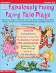 12 Fabulously Funny Fairy Tale Plays: Humorous Takes on Favorite Tales That Boost Reading Skills, Build Fluency & Keep Your Class Chuckling with Lots of Read-Aloud Fun!