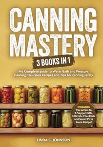 Canning Mastery: 3 Books In 1 - My Complete guide to Water Bath and Pressure Canning including Delicious Recipes and Tips for Canning Safely (Preppers Canning and Preserving For Beginners Book)