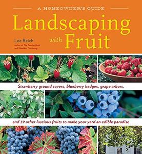 Landscaping with Fruit: Strawberry ground covers, blueberry hedges, grape arbors, and 39 other luscious fruits to make your yard an edible paradise.