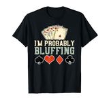 I'm Probably Bluffing - Poker T-Shirt