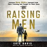 Raising Men: Lessons Navy SEALs Learned from Their Training and Taught to Their Sons