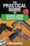 The Practical Guide to Guns and Shooting, Handgun Edition: What you need to know to choose, buy, shoot, and maintain a handgun.