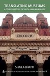 Translating Museums: A Counterhistory of South Asian Museology (UCL Institute of Archaeology Critical Cultural Heritage Series)