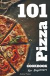 Easy Pizza Cookbook for Beginners: Foolproof Homemade Doughs, Global Flavor Combinations, and 101 Step-by-Step Recipes for Crispy, Cheesy, and ... and Home Cooks Who Love Italian Food