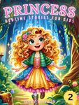 Princess Bedtime Stories For Kids: Five Enchanting Tales of Courage, Friendship, and Magical Adventures (Five Princess Adventures Stories Book 2)