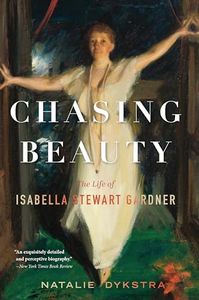 Chasing Beauty: The Life of Isabella Stewart Gardner