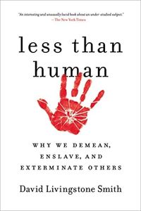 Less Than Human: Why We Demean, Enslave, and Exterminate Others