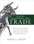 Mastering the Trade, Third Edition: Proven Techniques for Profiting from Intraday and Swing Trading Setups