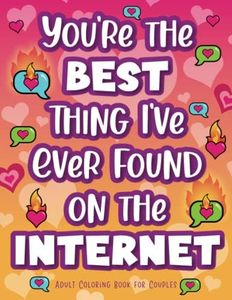 You’re the Best Thing I’ve Ever Found on the Internet: Adult Coloring Book for Couples - Cute & Naughty Adult Humor Coloring Book for Date Night - Funny Couples Gifts for Him and Her