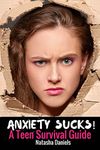 Anxiety Sucks! A Teen Survival Guide: Volume 1