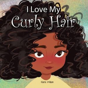 I Love My Curly Hair: An Early Reader Rhyming Story Book for Children to Help With Positive Self Talk and Self Acceptance (Amazing Affirmations)