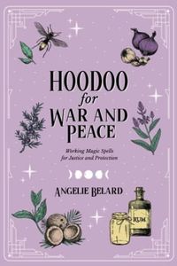 Hoodoo for War and Peace: Working Magic Spells for Justice and Protection: 3