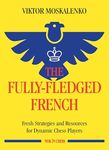 The Fully-Fledged French: Fresh Strategies and Resources for Dynamic Chess Players (New in Chess)