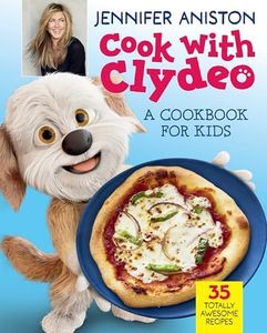 Cook with Clydeo: A Cookbook for Kids: 35 Totally Awesome Recipes – Jennifer Aniston and Her Food-Obsessed Dog Share Easy, Yummy Recipes