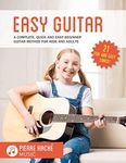 Easy Guitar: A Complete, Quick and Easy Beginner Guitar Method for Kids and Adults (Easy Guitar Books for Beginners! Book 1)