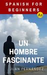 Spanish For Beginners: Un hombre fascinante (Spanish Edition)