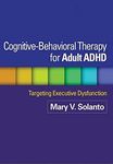 Cognitive-Behavioral Therapy for Adult ADHD: Targeting Executive Dysfunction