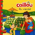 Caillou: Au marché: CAILLOU AU MARCHE