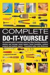 Complete Do-it-Yourself: An Essential Guide to Painting, Papering, Tiling, Flooring, Woodwork, Shelves and Storage, Home Repairs, Home Insulation, Outdoor Projects and Outdoor Repairs