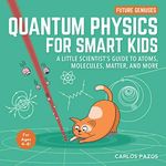 Quantum Physics for Smart Kids: A Little Scientist's Guide to Atoms, Molecules, Matter, and More: 4