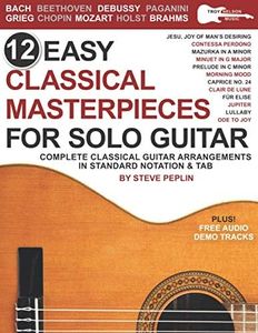 12 Easy Classical Masterpieces for Solo Guitar: Complete Classical Guitar Arrangements in Standard Notation & Tab