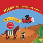 Misha the Travelling Puppy Mexico - Special Edition: A Fun Way for Your Child to Learn about the World