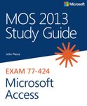 MOS 2013 Study Guide for Microsoft Access: Exam 77-424 (MOS Study Guide)