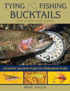 Tying and Fishing Bucktails and Other Hair Wings: Atlantic Salmon Flies to Steelhead Flies