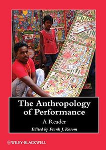 The Anthropology of Performance: A Reader (Wiley Blackwell Anthologies in Social and Cultural Anthropology Book 31)