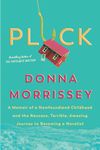 Pluck: A memoir of a Newfoundland childhood and the raucous, terrible, amazing journey to becoming a novelist