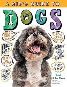 A Kid's Guide to Dogs: How to Train, Care for, and Play and Communicate with Your Amazing Pet!