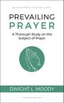 Prevailing Prayer (Updated, Annotated): A Thorough Study on the Subject of Prayer
