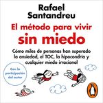 El método para vivir sin miedo [The Method to Live Without Fear]: Cómo miles de personas han superado la ansiedad, el TOC, la hipocondría y cualquier miedo irracional