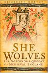 She Wolves: The Notorious Queens of England: The Notorious Queens of Medieval England