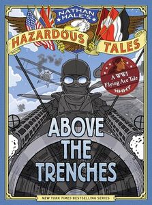 Above the Trenches (Nathan Hale's Hazardous Tales #12): A World War I Flying Ace Tale