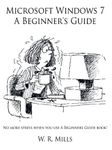 Microsoft Windows 7 A Beginner's Guide: No more stress when you use A Beginners Guide book! by W. R. Mills (2009-12-23)