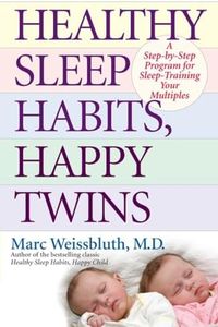 Healthy Sleep Habits, Happy Twins: A Step-by-Step Program for Sleep-Training Your Multiples