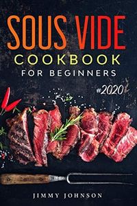 Sous Vide Cookbook For Beginners: Tasty, Healthy & Simple Recipes To Make At Home Everyday