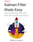 Kalman Filter Made Easy: A Beginners Guide to the Kalman Filter and Extended Kalman Filter with Real Life Examples Supported by Python Source Code