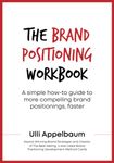 The Brand Positioning Workbook: A Simple How-To Guide To More Compelling Brand Positionings, Faster