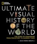 National Geographic Ultimate Visual History of the World: The Story of Humankind From Prehistory to Modern Times