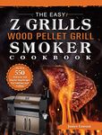 The Easy Z Grills Wood Pellet Grill And Smoker Cookbook: The Best 550 Delicious And Step-by-Step Recipes For Smoking And Grilling