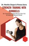 Strength Training with Dumbbells: 50+ Exercises to Build Muscle, Burn Fat and Sculpt your Body at Home: 3 (Fitness Sutra)