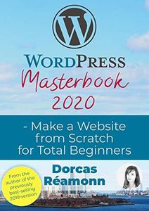 WordPress Masterbook 2020: Make a Website From Scratch For Total Beginners (Masterbook Series)