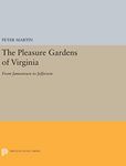 The Pleasure Gardens of Virginia: From Jamestown to Jefferson: 5024 (Princeton Legacy Library, 5013)