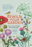 REWILD YOUR GARDEN: Create a Haven for Birds, Bees and Butterflies