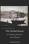 The Orchid House Art Smuggling and Appointments in India and Afghanistan