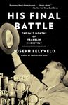 His Final Battle: The Last Months of Franklin Roosevelt