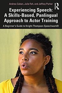 Experiencing Speech: A Skills-Based, Panlingual Approach to Actor Training: A Beginner's Guide to Knight-Thompson Speechwork®