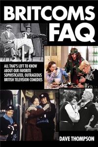 Britcoms FAQ: All That's Left to Know About Our Favorite Sophisticated Outrageous British Television Comedies